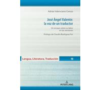 José Ángel Valente: la voz de un traductor: Un ensayo sobre su labor en las versiones: 13 (Lengua, Literatura, Traducción)