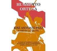José Antonio Páez, El Hijo de La Fortuna: A pesar de enfrentar la muerte en tantas batallas, la providencia siempre estuvo de su lado.