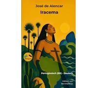 José de Alencar - Iracema - zweisprachig: Portugiesisch(BR) - Deutsch: Bilinguale Neuübersetzung in Paralleltext mit detailliertem Vor- und Nachwort