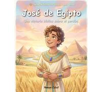 José de Egipto: Historias bíblicas para niños sobre el perdón y la fidelidad: un libro ilustrado de fácil lectura