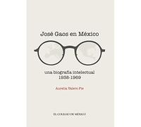 José Gaos en México:: Una biografía intelectual 1938-1969