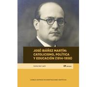 JOSÉ IBÁÑEZ MARTÍN : CATOLICISMO, POLÍTICA Y EDUCACIÓN (1914-1958) (Biblioteca de Historia)