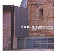 Jose Ignacio Linazasoro. Progettare e costruire. Ediz. illustrata