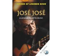 José José: A Legend in Latin Music: The Life and Legacy of El Príncipe de la Canción - A Journey Through José José's Iconic Voice and Timeless Music ... The Top 100 Greatest Singers of All Time)