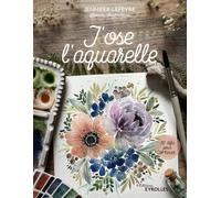 J'ose l'aquarelle: 32 défis pour se lancer