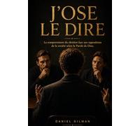 J'OSE LE DIRE: Le guide comportemental du chrétien face aux oppositions, aux attaques de la société, selon la Parole de Dieu