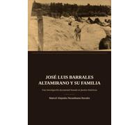José Luis Barrales Altamirano y su familia. Una investigación histórica basada en documentos. Tomo I: Justo Barrales