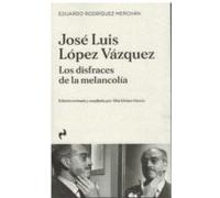 Jose Luis Lopez Vazquez: Los Disfraces De La Melancolia