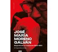 Jose Maria Moreno Galvan. Biografia De Un Resistente (1923-1981)