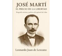 José Martí: El precio de la libertad: Biografía íntima y política del apóstol de Cuba