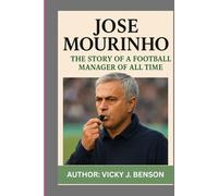 JOSE MOURINHO: THE STORY OF A FOOTBALL MANAGER OF ALL TIME
