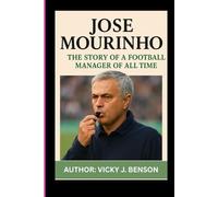 JOSE MOURINHO: THE STORY OF A FOOTBALL MANAGER OF ALL TIME