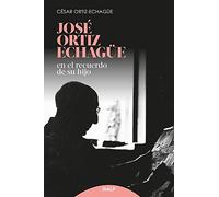 José Ortiz Echagüe: En el recuerdo de su hijo (BIOGRAFIAS Y TESTIMONIOS)