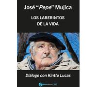 José Pepe Mujica Los laberintos de la vida