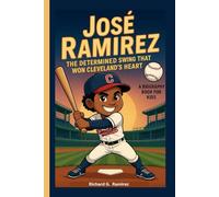 JOSÉ RAMIREZ: The Determined Swing That Won Cleveland’s Heart (A Biography Book for Kids)