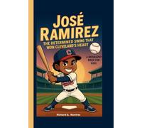 JOSÉ RAMIREZ: The Determined Swing That Won Cleveland’s Heart (A Biography Book for Kids)