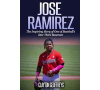 Jose Ramirez: The Inspiring Story of One of Baseball’s Star Third Basemen (Baseball Biography Books)