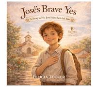 José’s Brave Yes: A Story of St. José Sánchez del Río (Saints for Little Souls)