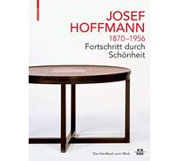 JOSEF HOFFMANN 1870-1956: Fortschritt Durch Schönheit: Das Handbuch Zum Werk