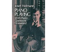 Josef hofmann: piano playing - with piano questions answered livre sur la musique: 1 (Dover Books on Music: Piano)