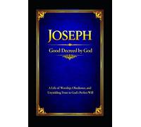 Joseph: A Life of Worship, Obedience, and Unyielding Trust in God's Perfect Will