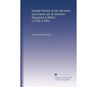Joseph Amiot et les derniers survivants de la mission française à Pekin (1750-1795)