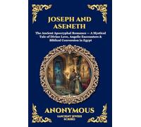 Joseph and Aseneth: The Ancient Apocryphal Romance - A Mystical Tale of Divine Love, Angelic Encounters & Biblical Conversion in Egypt (Large Print ... 102 (Library of Alexandria - Esoteric)