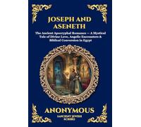 Joseph and Aseneth: The Ancient Apocryphal Romance - A Mystical Tale of Divine Love, Angelic Encounters & Biblical Conversion in Egypt: 102 (Library of Alexandria - Esoteric)