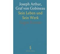 Joseph Arthur, Graf von Gobineau: Sein Leben und Sein Werk