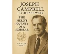 Joseph Campbell. His Life and Work: The Hero’s Journey of a Scholar