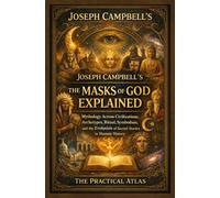 Joseph Campbell’s The Masks of God Explained: Mythology Across Civilizations, Archetypes, Ritual, Symbolism, and the Evolution of Sacred Stories in ... Help Social Science and Anthropology Series)
