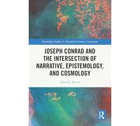 Joseph Conrad and the Intersection of Narrative, Epistemology, and Cosmology (Routledge Studies in Twentieth-Century Literature)