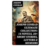 Joseph Conrad Ultimate Collection: 18 Novels 20+ Short Stories Letters