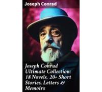 Joseph Conrad Ultimate Collection: 18 Novels 20+ Short Stories Letters