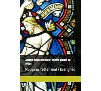 Joseph, époux de Marie et père adoptif de Jésus: Nouveau Testament / Evangiles