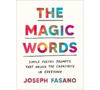 The Magic Words: Simple Poetry Prompts That Unlock the Creativity in Everyone