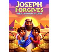 Joseph Forgives - What God Meant for Good: A Gentle, Faith-Based Bible Story for Children About Forgiveness, Healing, and God’s Faithful Plan (God’s Stories and Teachings for Young Hearts)