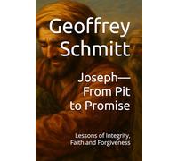 Joseph- From Pit to Promise: Lessons of Integrity, Faith and Forgiveness