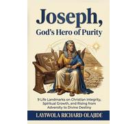 JOSEPH, GOD'S HERO OF PURITY: 9 Life Landmarks on Christian Integrity, Spiritual Growth, and Rising from Adversity to Divine Destiny