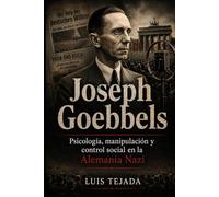 Joseph Goebbels: Psicología, manipulación y control social en la Alemania Nazi (Ideología de Adolfo Hitler)