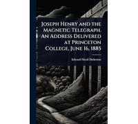 Joseph Henry and the Magnetic Telegraph. An Address Delivered at Princeton College, June 16, 1885
