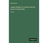 Joseph Jenkins, Or, Leaves From the Life of a Literary Man: Vol. III
