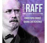 Joseph Joachim Raff : Intégrale de l'œuvre pour violoncelle et piano. Croisé, Shevchenko.