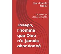 Joseph, l’homme que Dieu n’a jamais abandonné: Un rêveur qui change le monde.