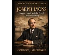 Joseph Lyons: Steady Hands and the Era of Quiet Leadership (Burden of the Lodge)