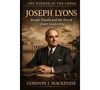 Joseph Lyons: Steady Hands and the Era of Quiet Leadership (Burden of the Lodge)