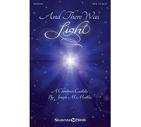 Joseph M. Martin: And There Was Light: Mixed Choir a Cappella: Vocal Score