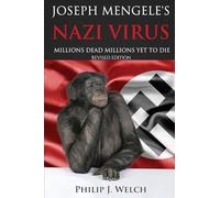 Joseph Mengele's Nazi Virus: Millions Dead Millions Yet To Die (Revised Edition)