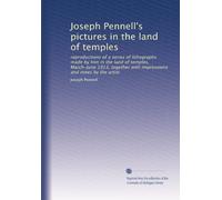 Joseph Pennell's pictures in the land of temples: reproductions of a series of lithographs made by him in the land of temples, March-June 1913, together with impressions and notes by the artist