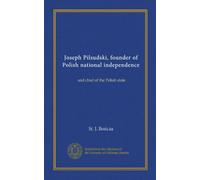 Joseph Pilsudski, founder of Polish national independence: and chief of the Polish state